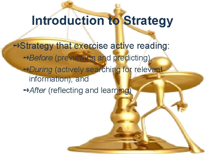 Introduction to Strategy ➺Strategy that exercise active reading: ➺Before (previewing and predicting), ➺During (actively