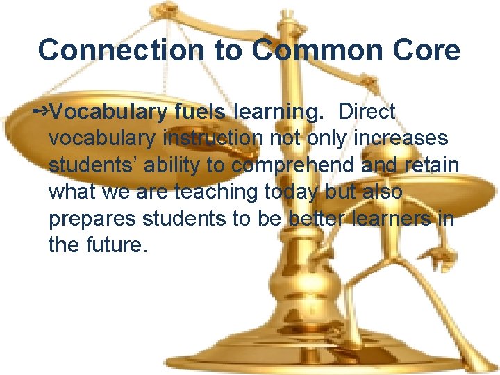 Connection to Common Core ➺Vocabulary fuels learning. Direct vocabulary instruction not only increases students’