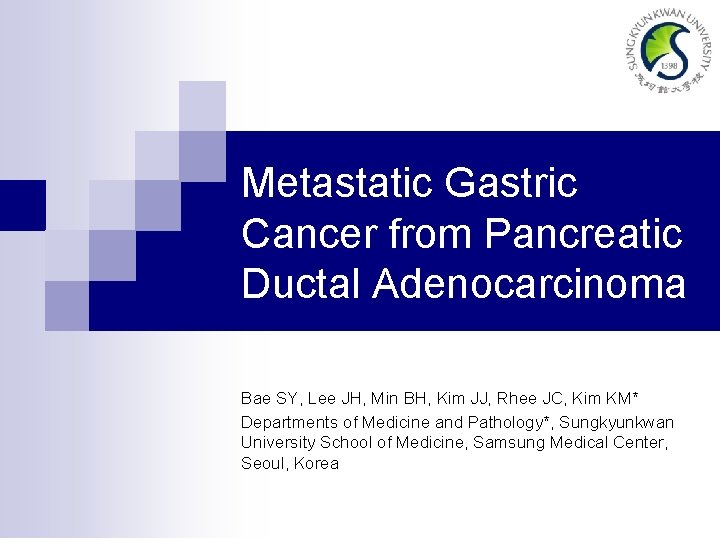 Metastatic Gastric Cancer from Pancreatic Ductal Adenocarcinoma Bae SY, Lee JH, Min BH, Kim