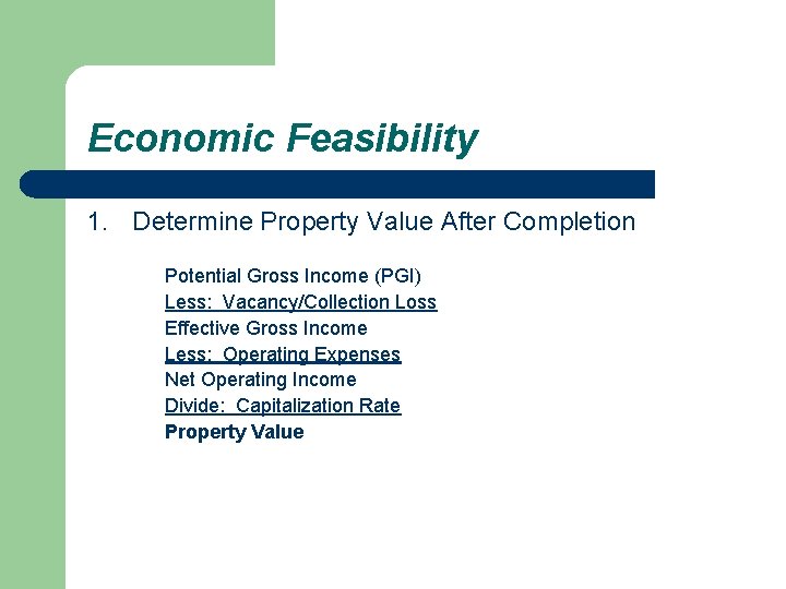 Economic Feasibility 1. Determine Property Value After Completion Potential Gross Income (PGI) Less: Vacancy/Collection