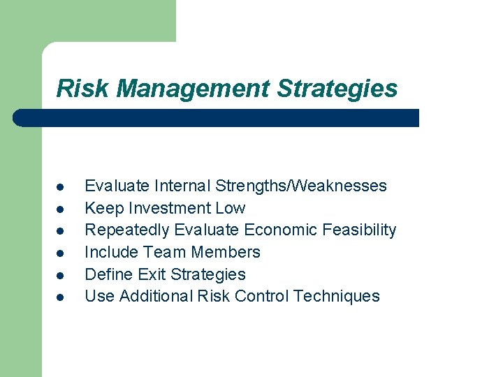 Risk Management Strategies l l l Evaluate Internal Strengths/Weaknesses Keep Investment Low Repeatedly Evaluate