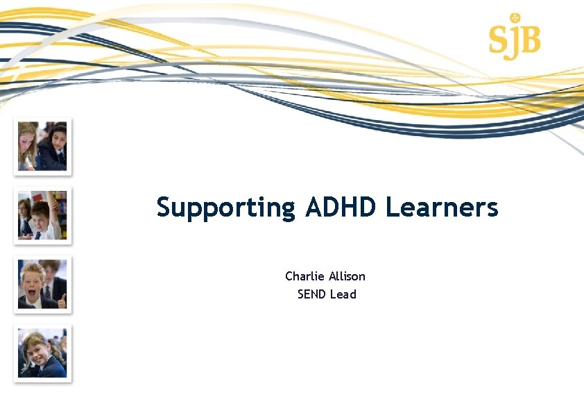 Supporting ADHD Learners Charlie Allison SEND Lead 