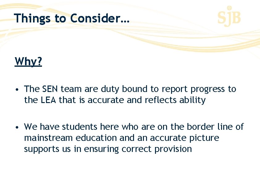 Things to Consider… Why? • The SEN team are duty bound to report progress