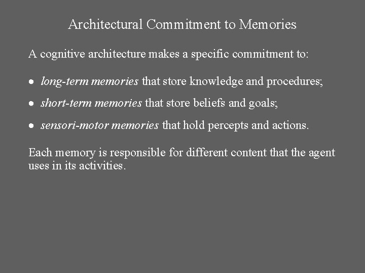 Architectural Commitment to Memories A cognitive architecture makes a specific commitment to: long-term memories
