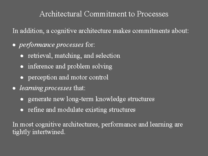 Architectural Commitment to Processes In addition, a cognitive architecture makes commitments about: performance processes
