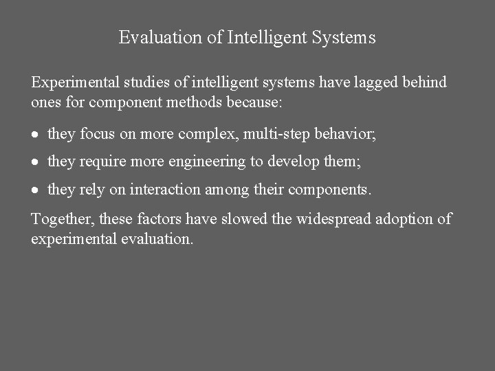 Evaluation of Intelligent Systems Experimental studies of intelligent systems have lagged behind ones for