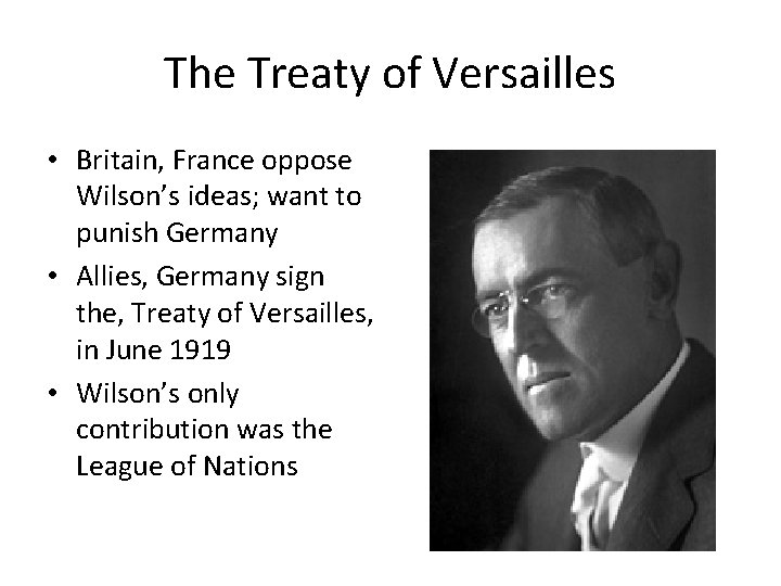 The Treaty of Versailles • Britain, France oppose Wilson’s ideas; want to punish Germany