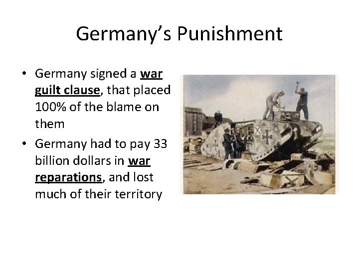 Germany’s Punishment • Germany signed a war guilt clause, that placed 100% of the