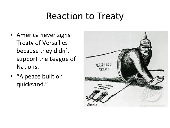 Reaction to Treaty • America never signs Treaty of Versailles because they didn’t support