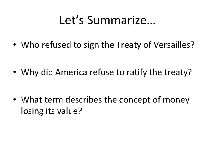 Let’s Summarize… • Who refused to sign the Treaty of Versailles? • Why did