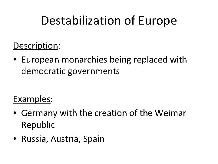 Destabilization of Europe Description: • European monarchies being replaced with democratic governments Examples: •