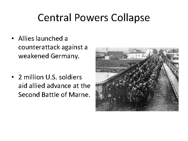 Central Powers Collapse • Allies launched a counterattack against a weakened Germany. • 2