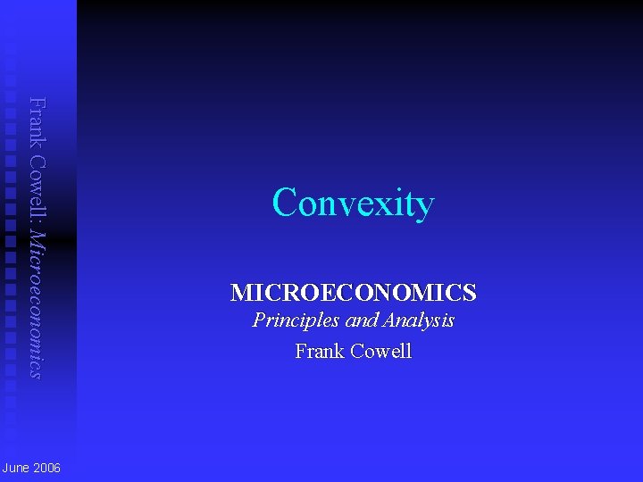 Frank Cowell: Microeconomics June 2006 Convexity MICROECONOMICS Principles and Analysis Frank Cowell 