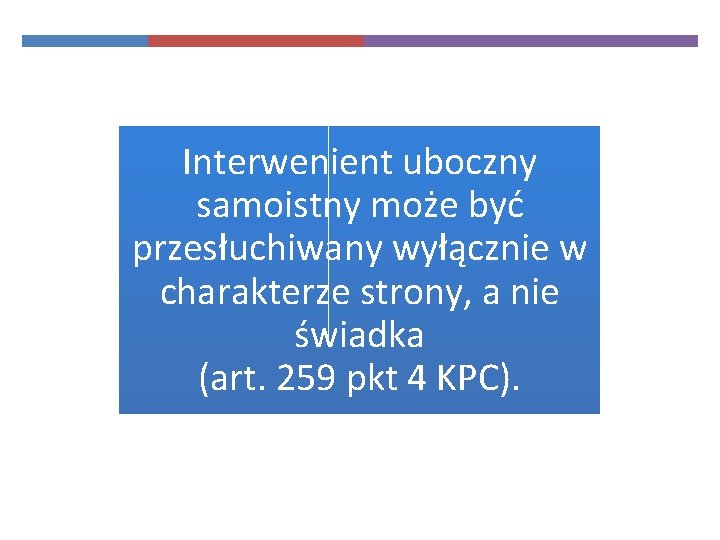 Interwenient uboczny samoistny może być przesłuchiwany wyłącznie w charakterze strony, a nie świadka (art.