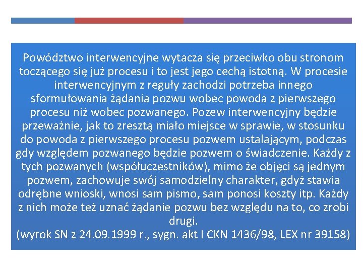 Powództwo interwencyjne wytacza się przeciwko obu stronom toczącego się już procesu i to jest