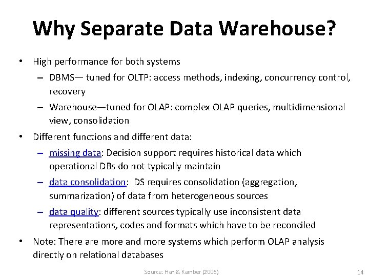 Why Separate Data Warehouse? • High performance for both systems – DBMS— tuned for
