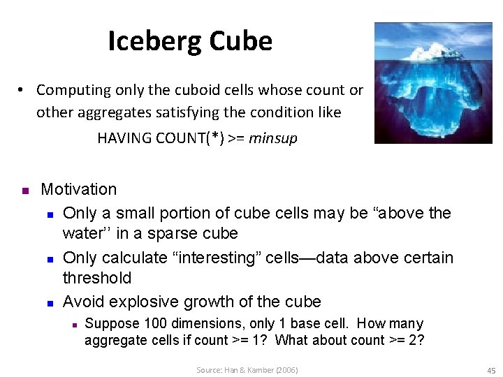 Iceberg Cube • Computing only the cuboid cells whose count or other aggregates satisfying