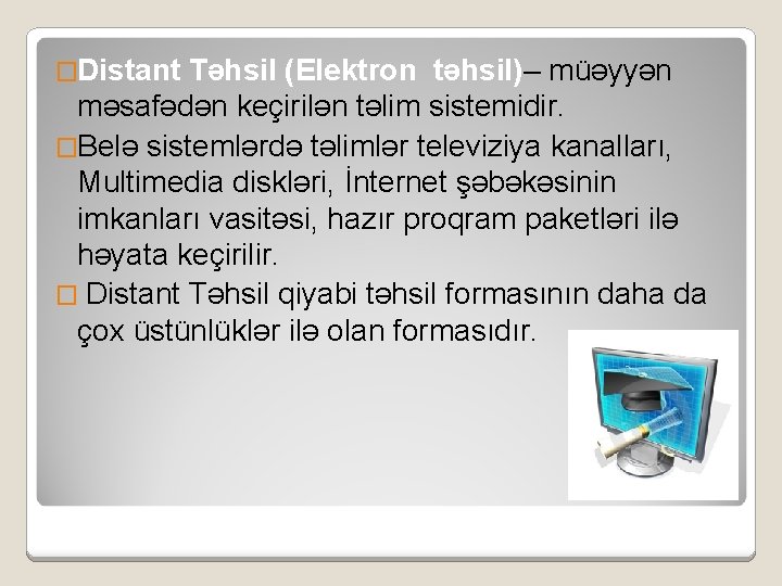 �Distant Təhsil (Elektron təhsil)– müəyyən məsafədən keçirilən təlim sistemidir. �Belə sistemlərdə təlimlər televiziya kanalları,