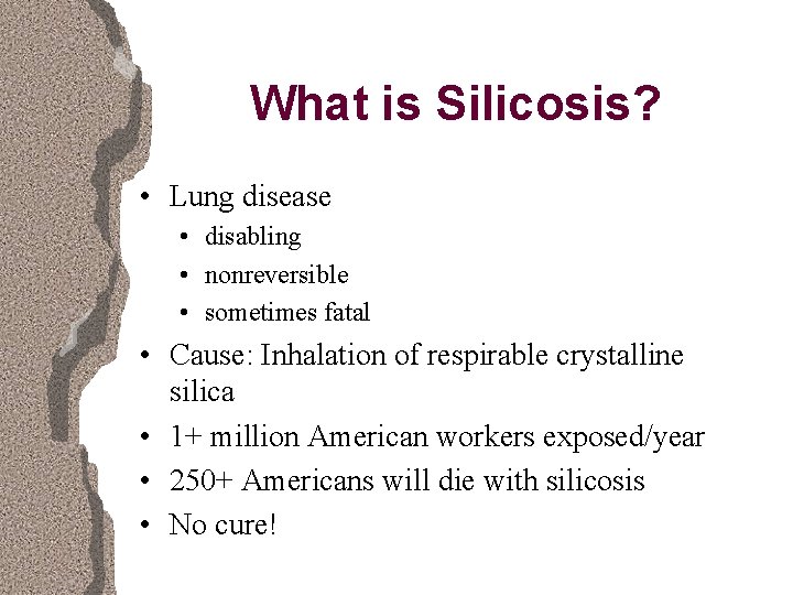 What is Silicosis? • Lung disease • disabling • nonreversible • sometimes fatal •