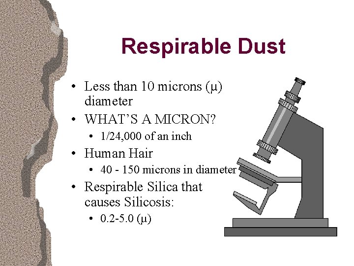 Respirable Dust • Less than 10 microns (µ) diameter • WHAT’S A MICRON? •