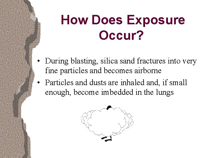 How Does Exposure Occur? • During blasting, silica sand fractures into very fine particles