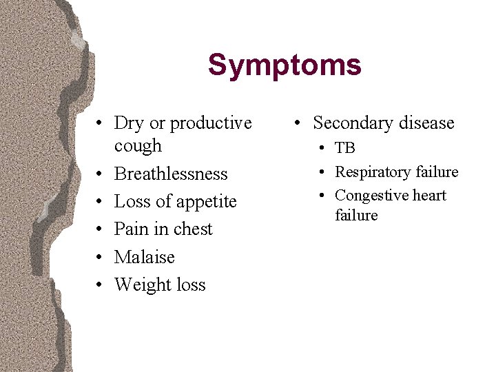 Symptoms • Dry or productive cough • Breathlessness • Loss of appetite • Pain