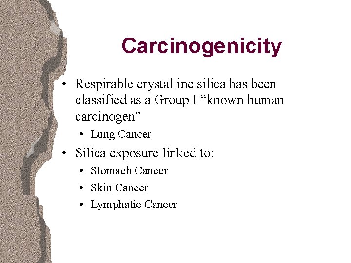 Carcinogenicity • Respirable crystalline silica has been classified as a Group I “known human