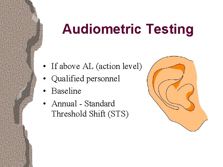 Audiometric Testing • • If above AL (action level) Qualified personnel Baseline Annual -