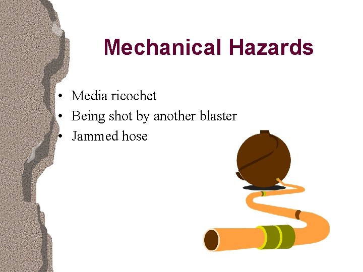 Mechanical Hazards • Media ricochet • Being shot by another blaster • Jammed hose