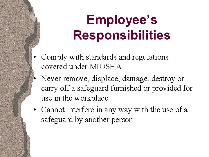 Employee’s Responsibilities • Comply with standards and regulations covered under MIOSHA • Never remove,