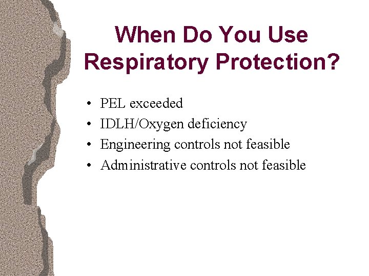 When Do You Use Respiratory Protection? • • PEL exceeded IDLH/Oxygen deficiency Engineering controls