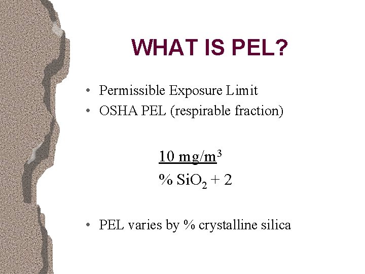WHAT IS PEL? • Permissible Exposure Limit • OSHA PEL (respirable fraction) 10 mg/m