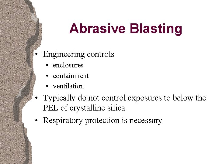 Abrasive Blasting • Engineering controls • enclosures • containment • ventilation • Typically do