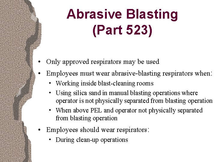 Abrasive Blasting (Part 523) • Only approved respirators may be used • Employees must
