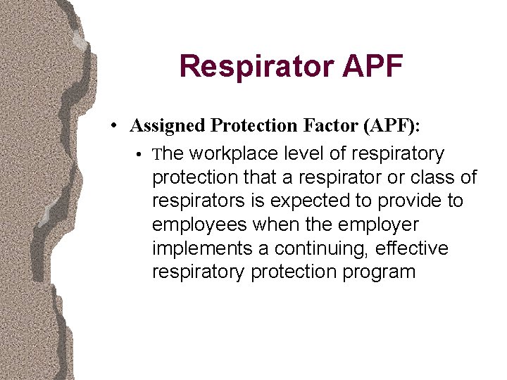 Respirator APF • Assigned Protection Factor (APF): • The workplace level of respiratory protection