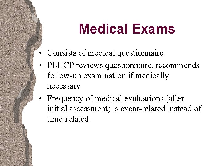 Medical Exams • Consists of medical questionnaire • PLHCP reviews questionnaire, recommends follow-up examination