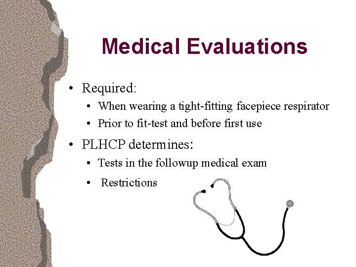 Medical Evaluations • Required: • When wearing a tight-fitting facepiece respirator • Prior to