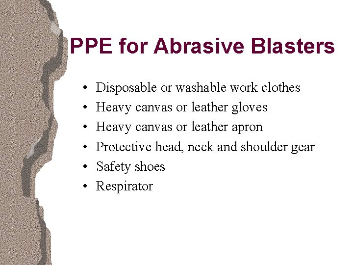 PPE for Abrasive Blasters • • • Disposable or washable work clothes Heavy canvas