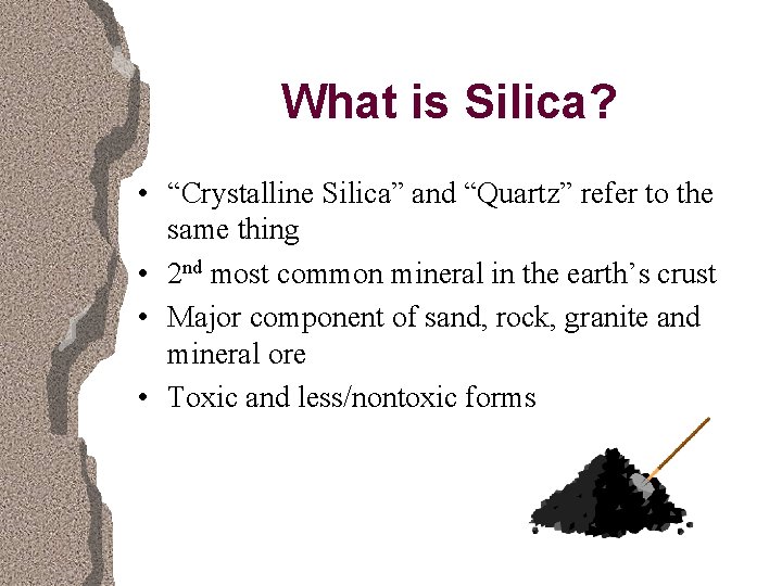 What is Silica? • “Crystalline Silica” and “Quartz” refer to the same thing •