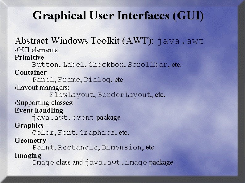 Graphical User Interfaces (GUI) Abstract Windows Toolkit (AWT): java. awt • GUI elements: Primitive