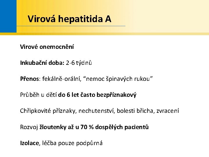 Virová hepatitida A Virové onemocnění Inkubační doba: 2 -6 týdnů Přenos: fekálně-orální, “nemoc špinavých