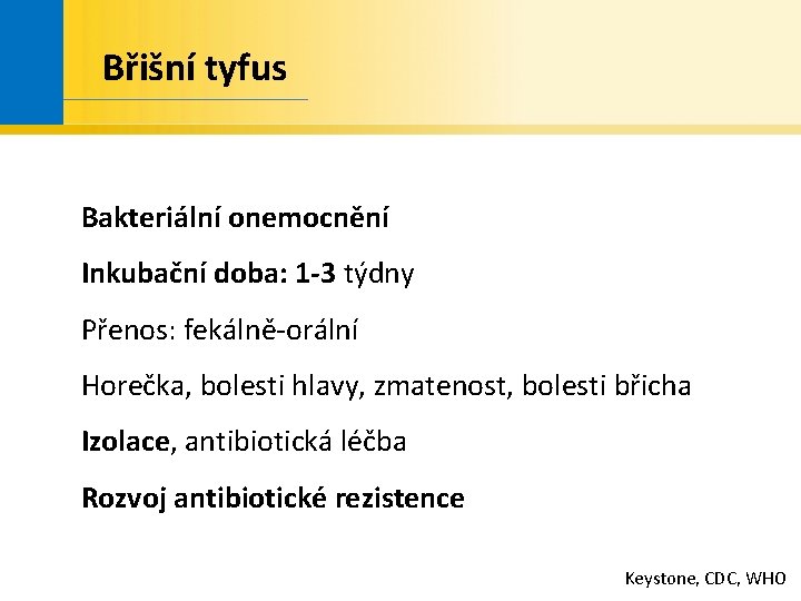 Břišní tyfus Bakteriální onemocnění Inkubační doba: 1 -3 týdny Přenos: fekálně-orální Horečka, bolesti hlavy,