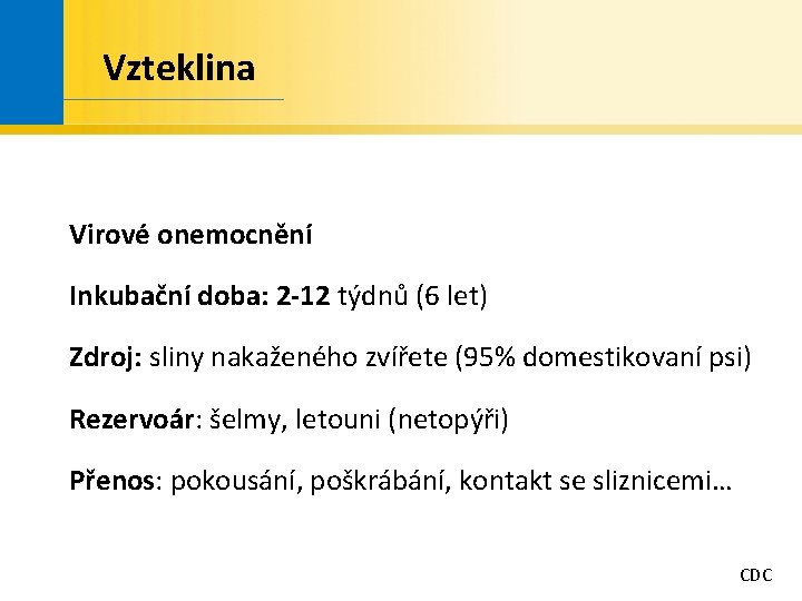 Vzteklina Virové onemocnění Inkubační doba: 2 -12 týdnů (6 let) Zdroj: sliny nakaženého zvířete