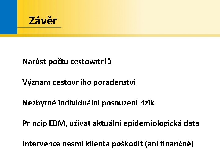 Závěr Narůst počtu cestovatelů Význam cestovního poradenství Nezbytné individuální posouzení rizik Princip EBM, užívat