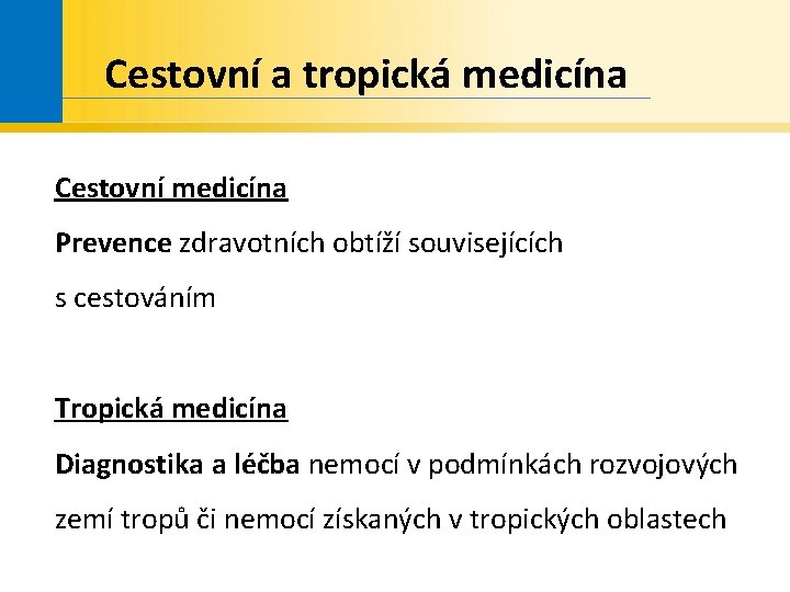 Cestovní a tropická medicína Cestovní medicína Prevence zdravotních obtíží souvisejících s cestováním Tropická medicína