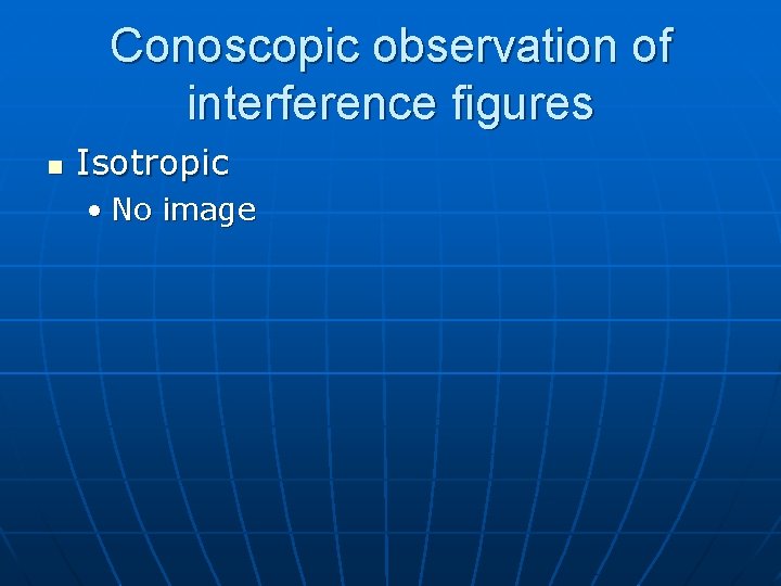 Conoscopic observation of interference figures n Isotropic • No image Conoscopic observation of interference figures n Isotropic • No image
