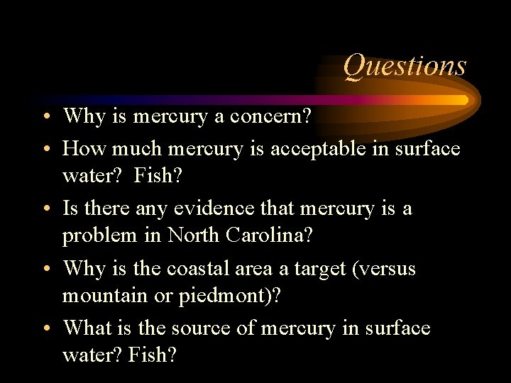 Questions • Why is mercury a concern? • How much mercury is acceptable in