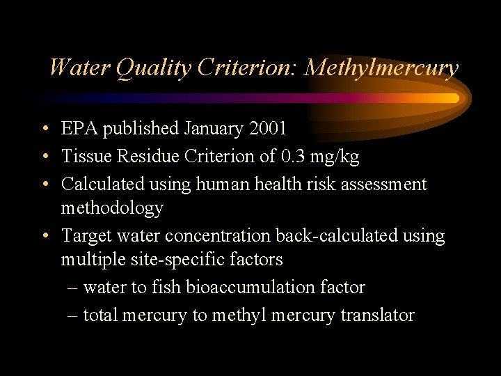 Water Quality Criterion: Methylmercury • EPA published January 2001 • Tissue Residue Criterion of