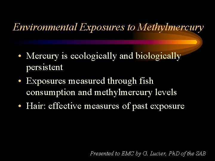 Environmental Exposures to Methylmercury • Mercury is ecologically and biologically persistent • Exposures measured