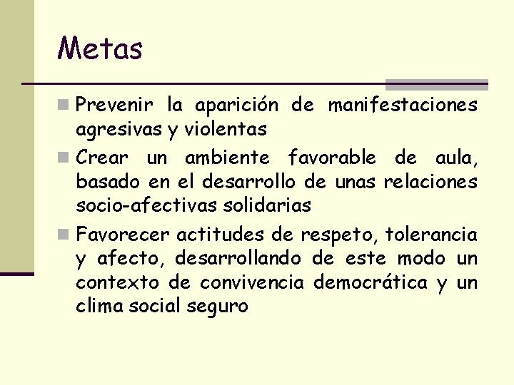 Metas n Prevenir la aparición de manifestaciones agresivas y violentas n Crear un ambiente